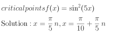 The critical points of f(x)=sin^2(5x) are x= pi/5 n,x= pi/(10)+pi/5 n